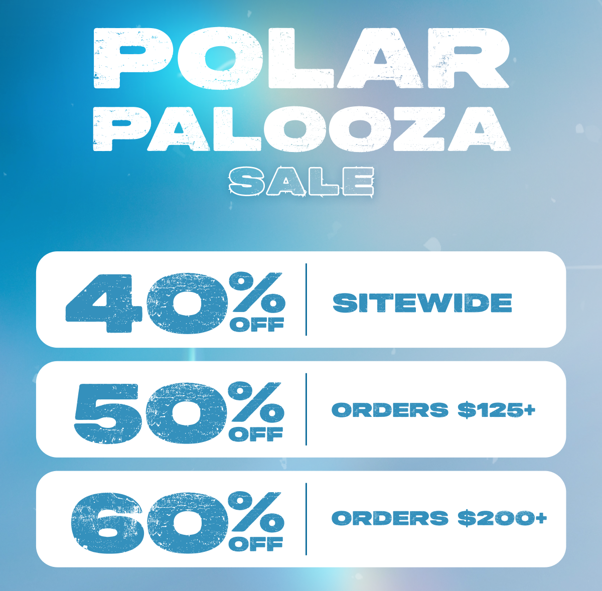 Polar Palooza Sale | 40% off Sitewide | 50% off orders $125+ | 60% off orders $200+