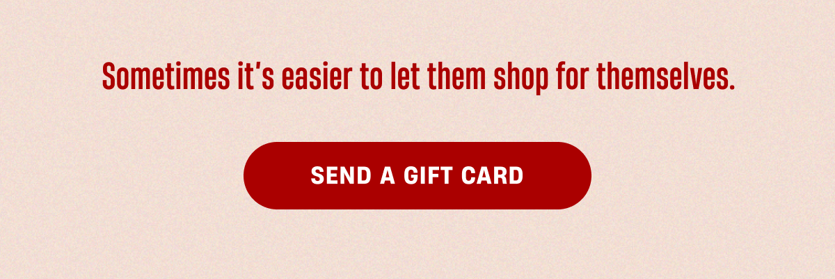 Sometimes it's easier to let them shop for themselves. | Send a Gift Card