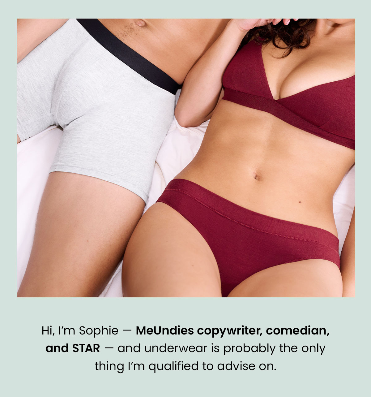 Hi, I'm Sophie - MeUndies copywriter, comedian, and STAR - and underwear is probably the only thing I'm qualified to advise on. 