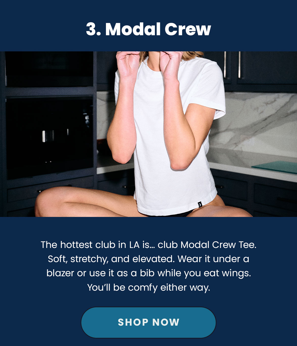 3. Modal Crew. The hottest club in LA is... club Modal Crew Tee. Soft, stretchy, and elevated. Wear it under a blazer or use it as a big while you eat wings. You'll be comfy either way. Shop Now