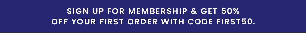 Sign up for membership & get 50% off your first order with code FIRST50.