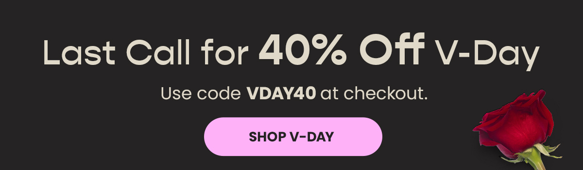 Last Call for 40% Off V-Day - Use Code VDAY40 at checkout. Shop V-Day. 