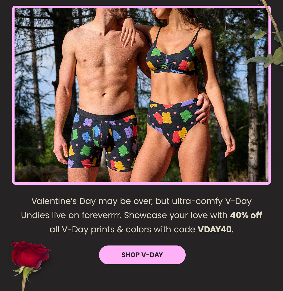 Valentine's Day may be over, but ultra-comfy V-Day Undies live on foreverrr. Showcase your love with 40% off all V-Day prints & colors with code VDAY40. Shop V-Day. 