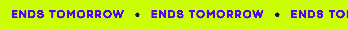Ends Tomorrow
