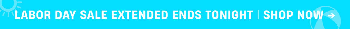 Labor Day Sale Extended Ends Tonight | Shop Now