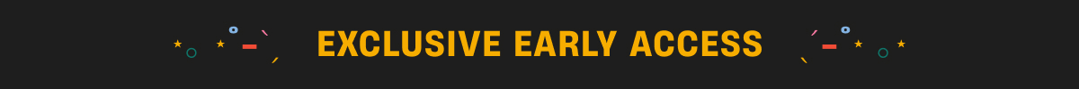 Exclusive Early Access