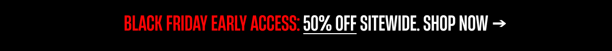 Black Friday Early Access | 50% off Sitewide