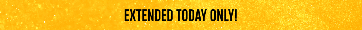 Extended Today Only!