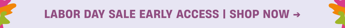 Labor Day Sale Early Access | Shop Now