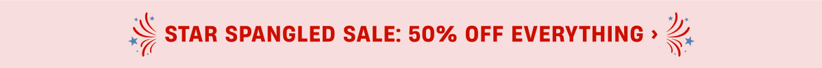 STAR SPANGLED SALE: 50% OFF EVERYTHING>