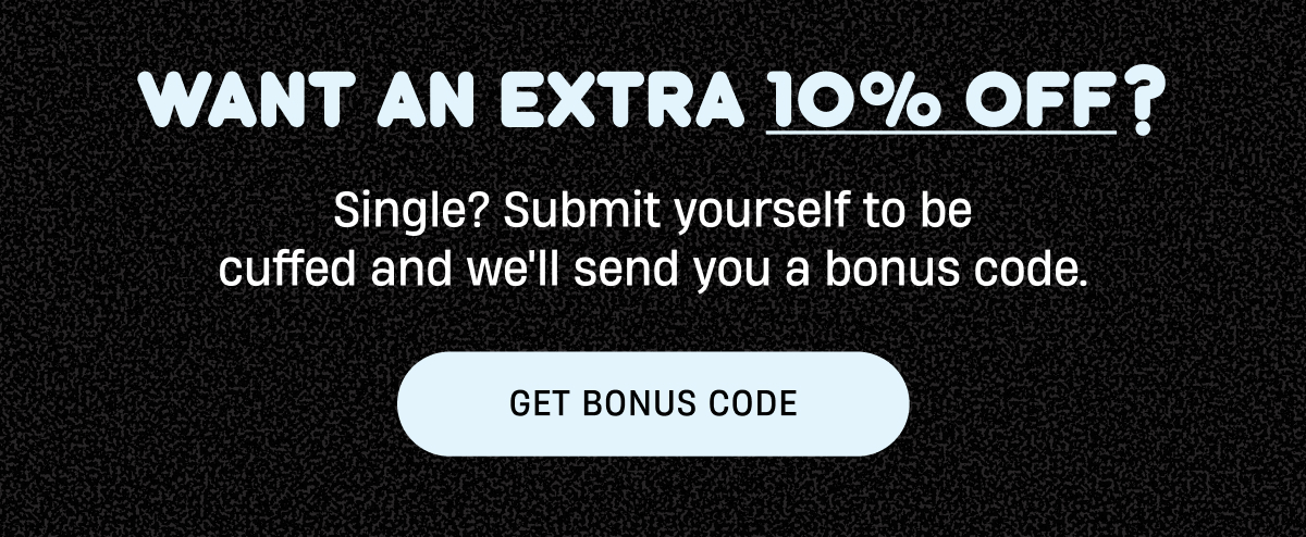 Want an extra discount? | Submit yourself to be cuffed and snag extra savings | Get Bonus Code