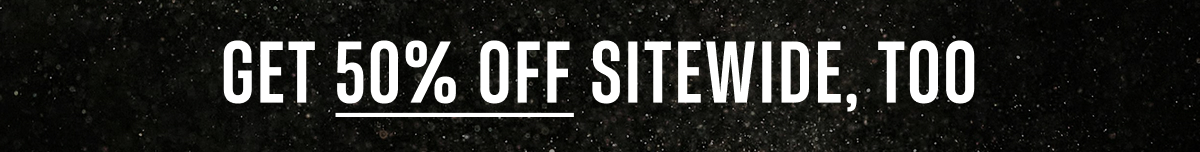 Get 50% Off Sitewide Too
