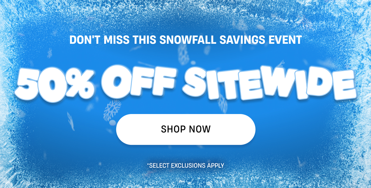 Snowfall Savings Event | 50% Off Sitewide | Shop NOw Snowfall Savings Event | 50% Off Sitewide | Shop NOw