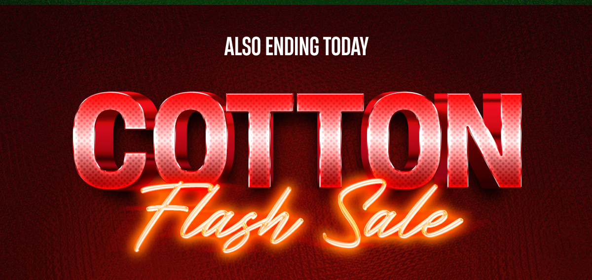 Also ending today | Cotton Flash Sale