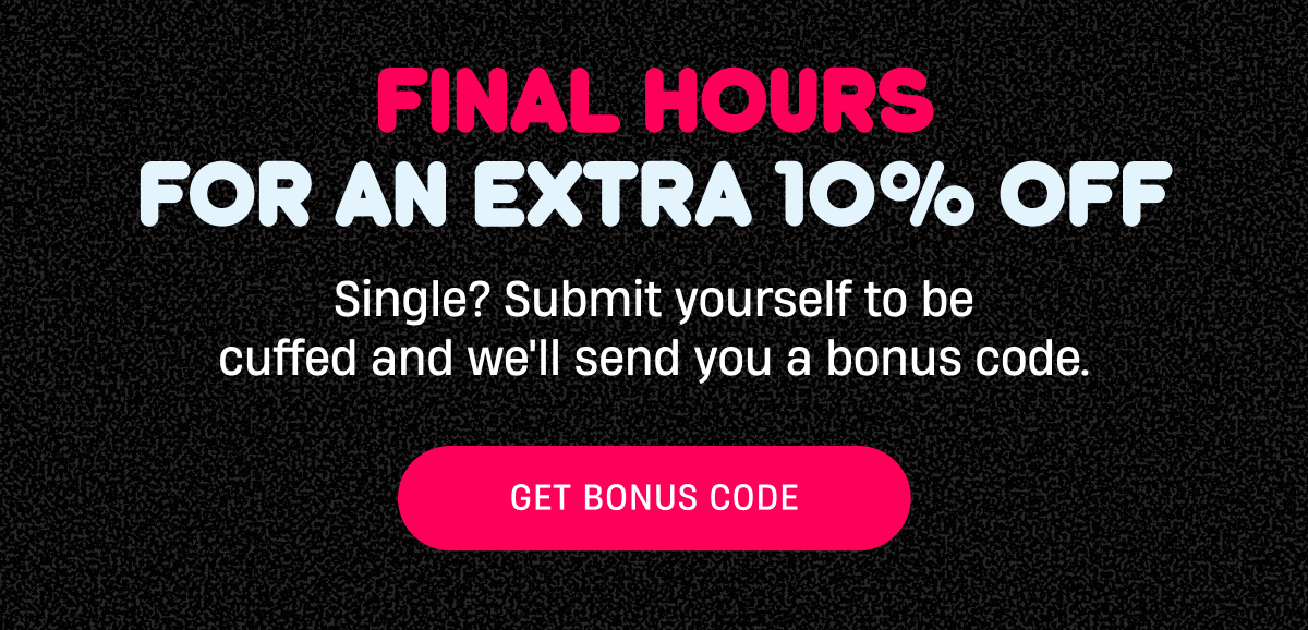 Want an extra discount? | Submit yourself to be cuffed and snag extra savings | Get Bonus Code
