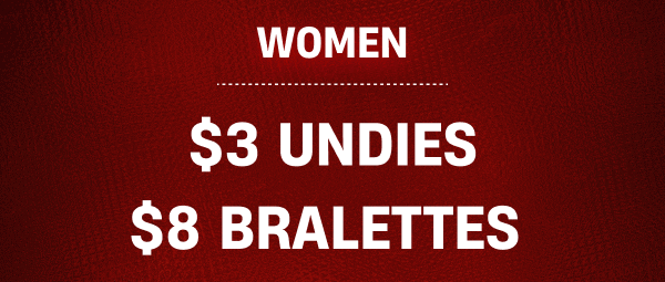 Women $3 Undies $8 Bralettes | Men $4 Undies