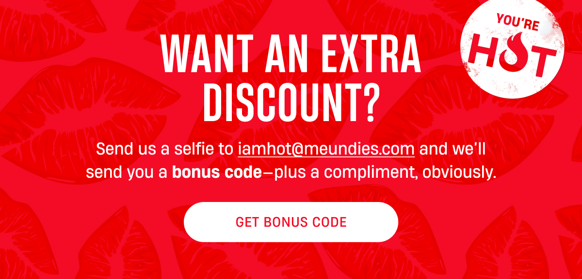 Want an Extra Discount? | Send us a selfie to iamhot@meundies.com and we’ll send you a bonus code—plus a compliment, obviously.
