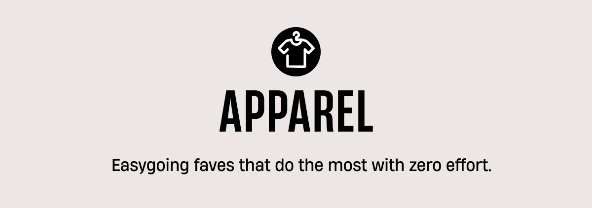APPAREL | Easy going faves that do the most with zero effort.