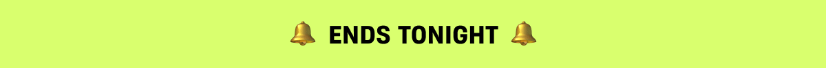 Ends tonight! Ends tonight!