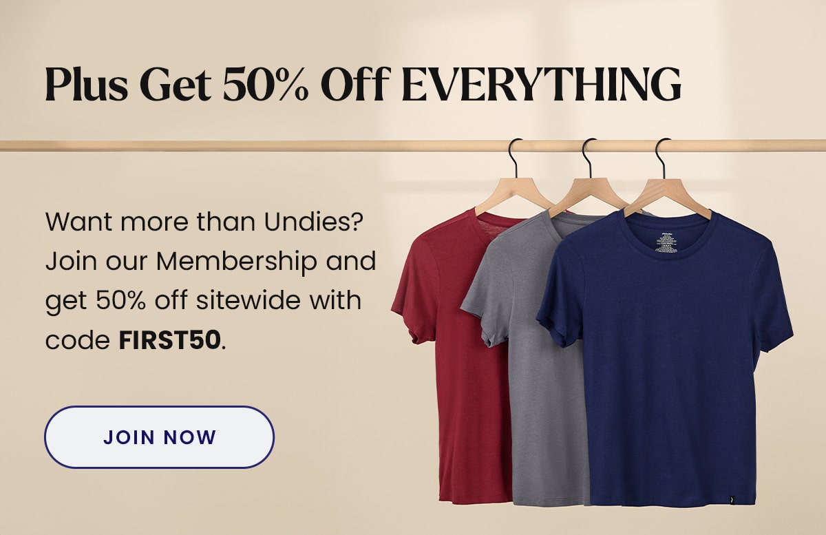 Plus Get 50% Off EVERYTHING | Want more than Undies? Join our Membership and get 50% off sitewide with code FIRST50. | Join Now