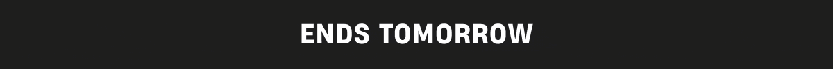 Ends Tomorrow
