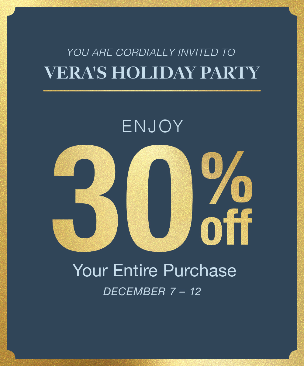 Vera's Holiday Party Enjoy 30% Off Your Entire Purchase