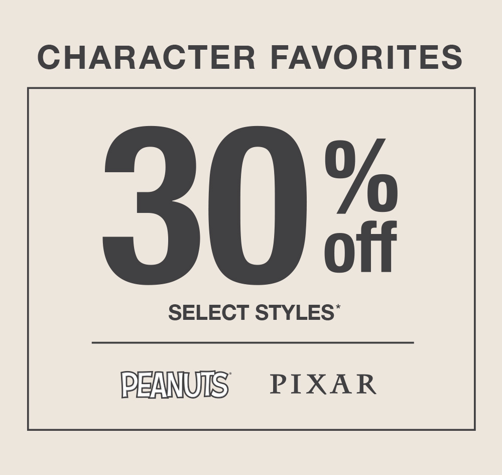 Character Favorites 30% off* Select Styles