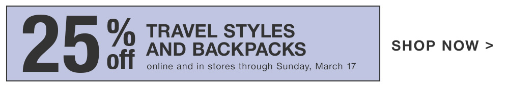 Shop 25% off Travel Styles and Backpacks