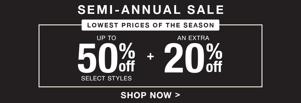 Semi Annual Sale! Get up to 50% off select styles plus an extra 20% off!