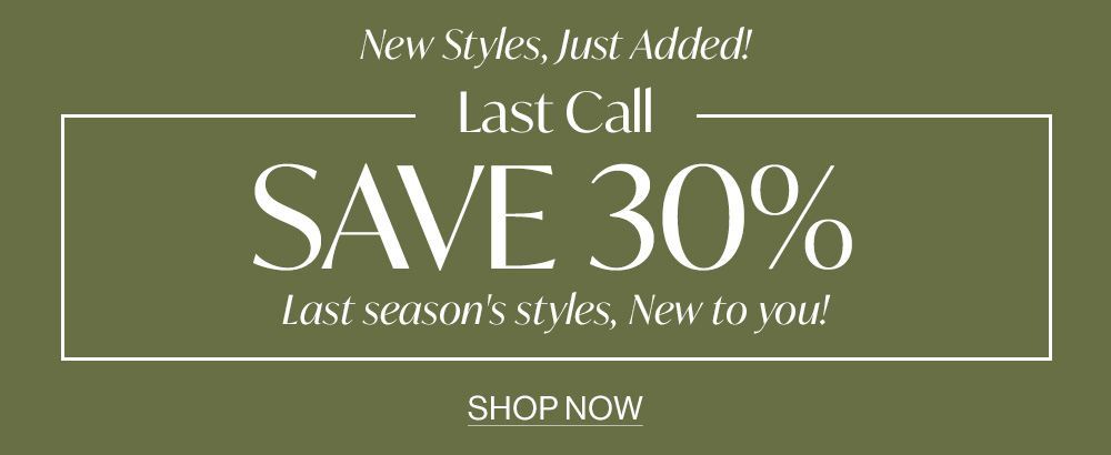 Last Call, Save 30%. New styles just added!