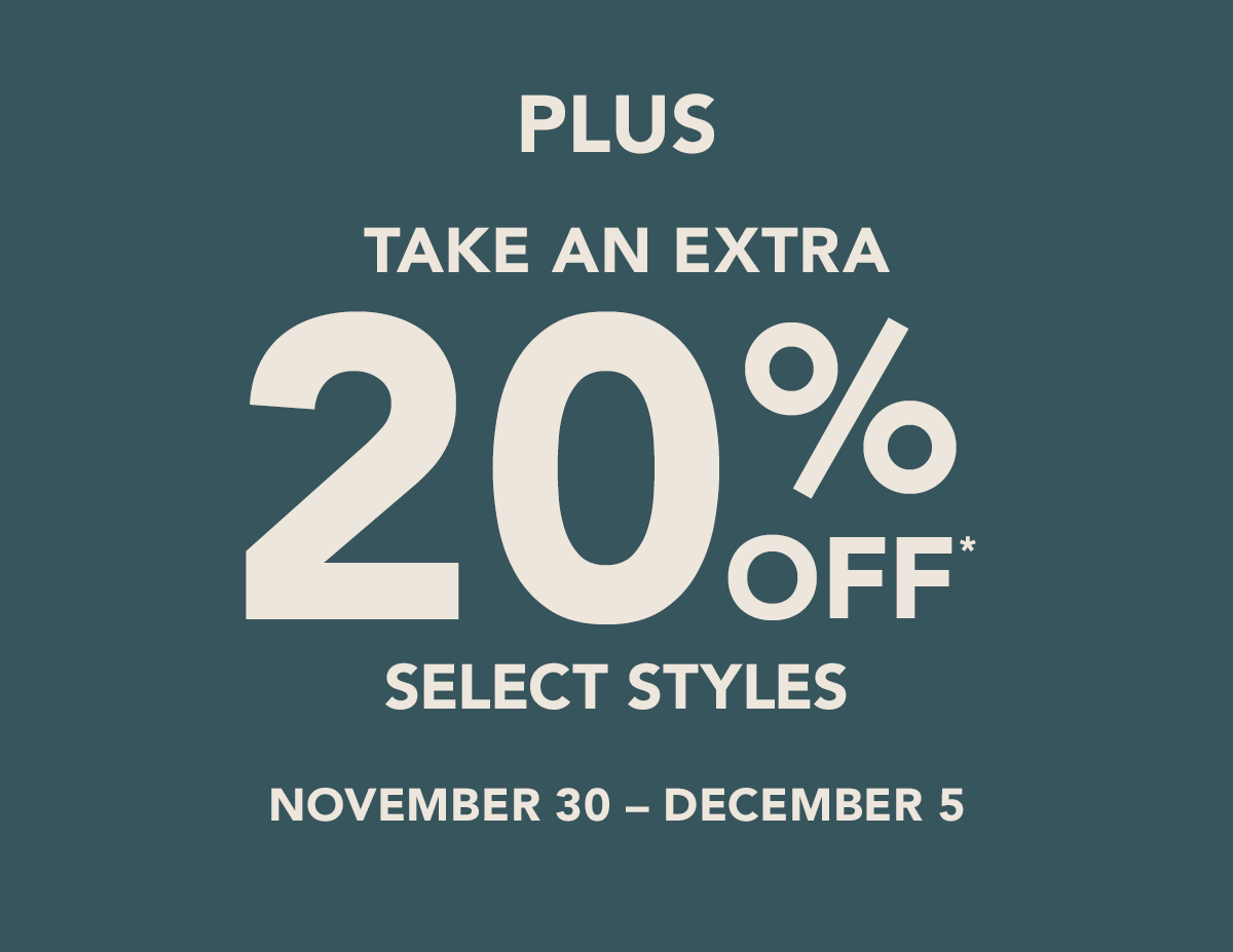 + Take an Extra 20% off Select Styles*