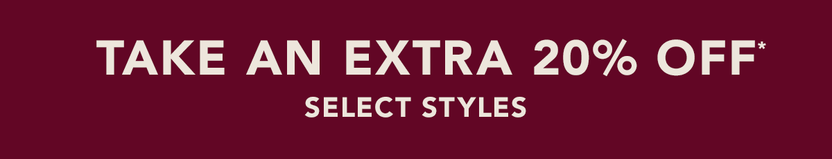 Take an extra 20% Off* Select Styles