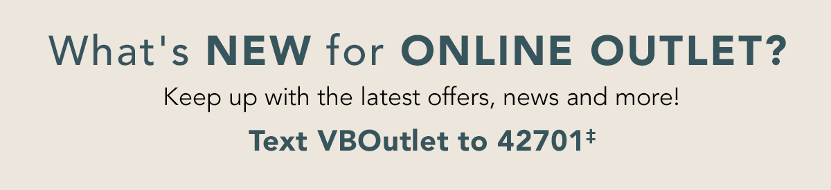 Keep up with the latest offers, news and more! Text VBOutlet to 42701‡