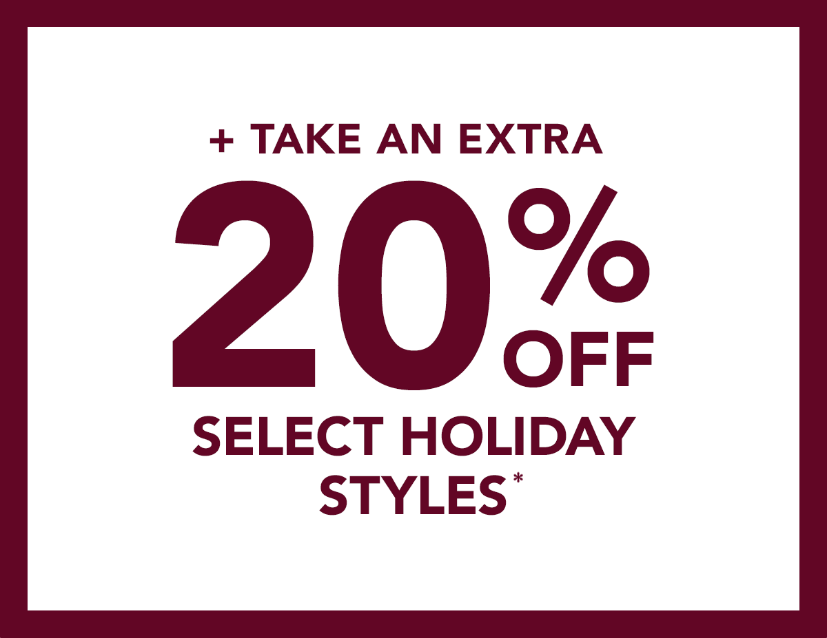 Enjoy an extra 20% off select holiday styles*