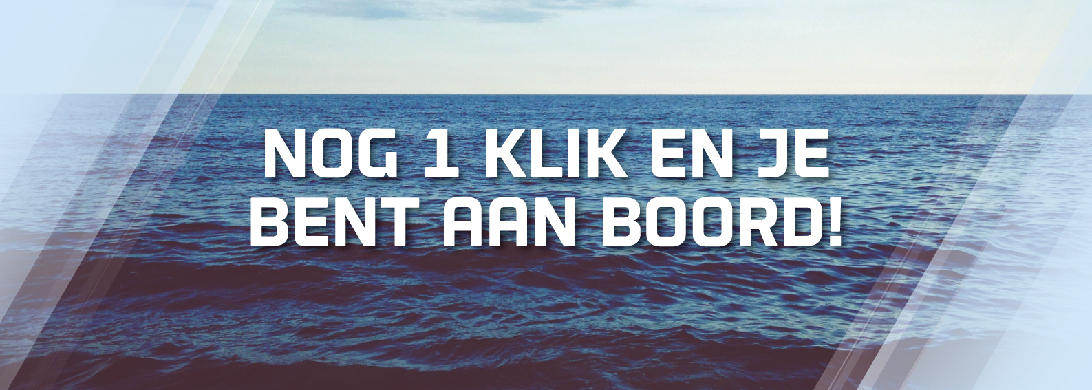 Nog 1 klik en je bent aan boord!