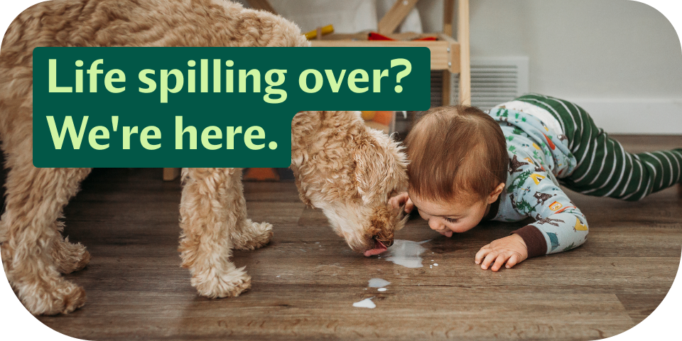 Life spilling over? We're here.