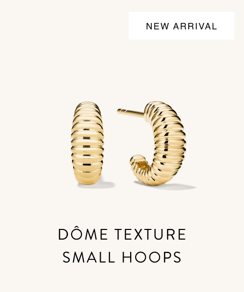 New Arrival. Dôme Texture Small Hoops.