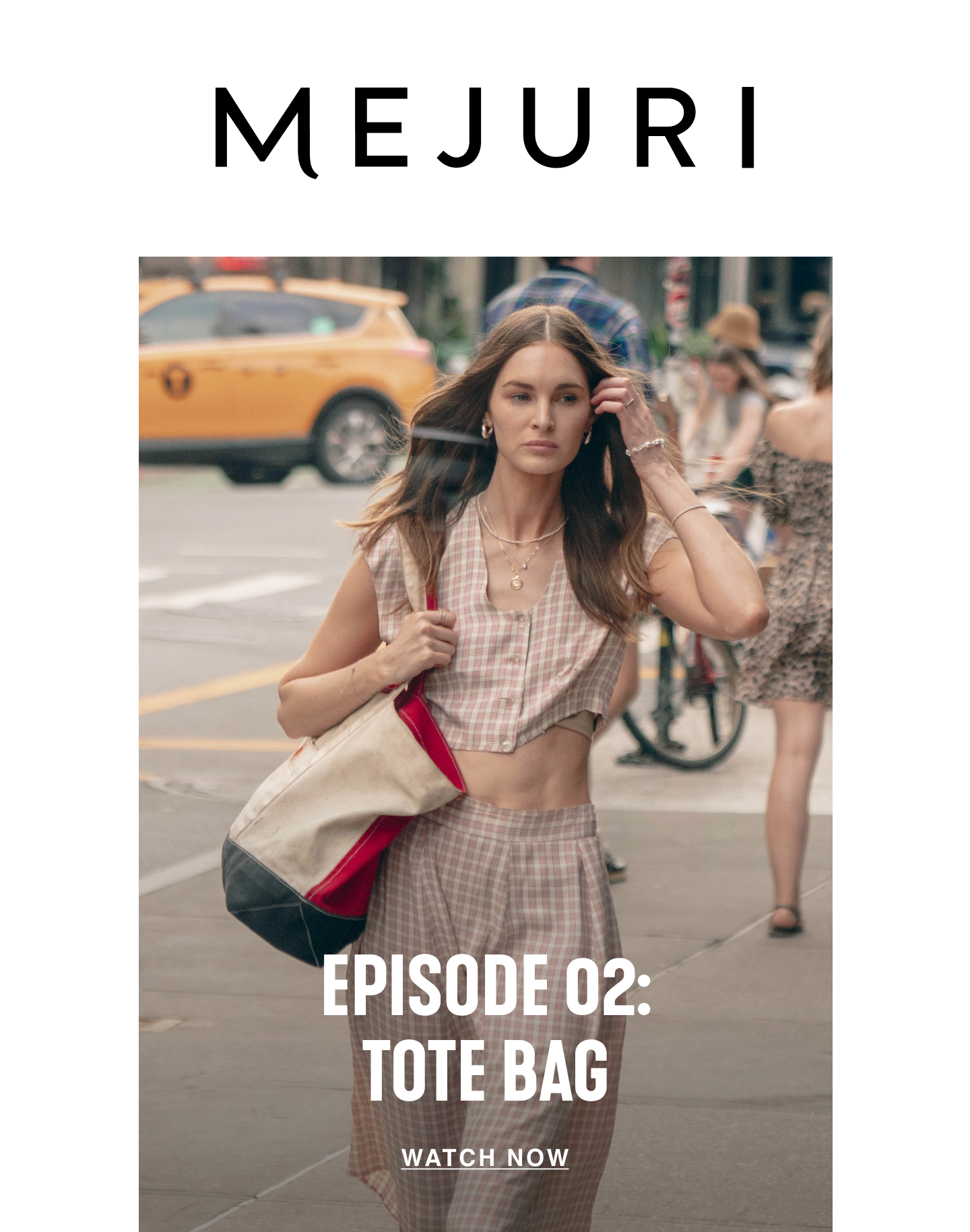 Mejuri. Episode 02: Tote Bag. Watch Now.