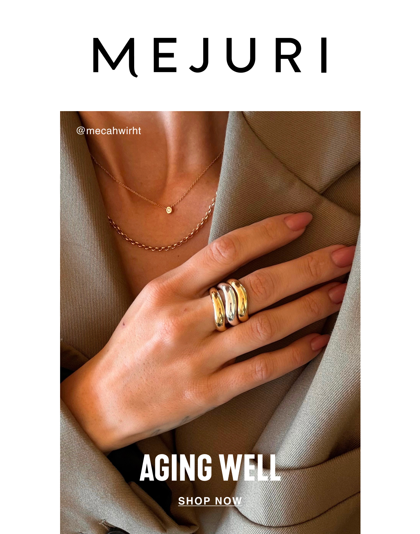 Mejuri. Aging Well. Shop Now. @mecahwirht.