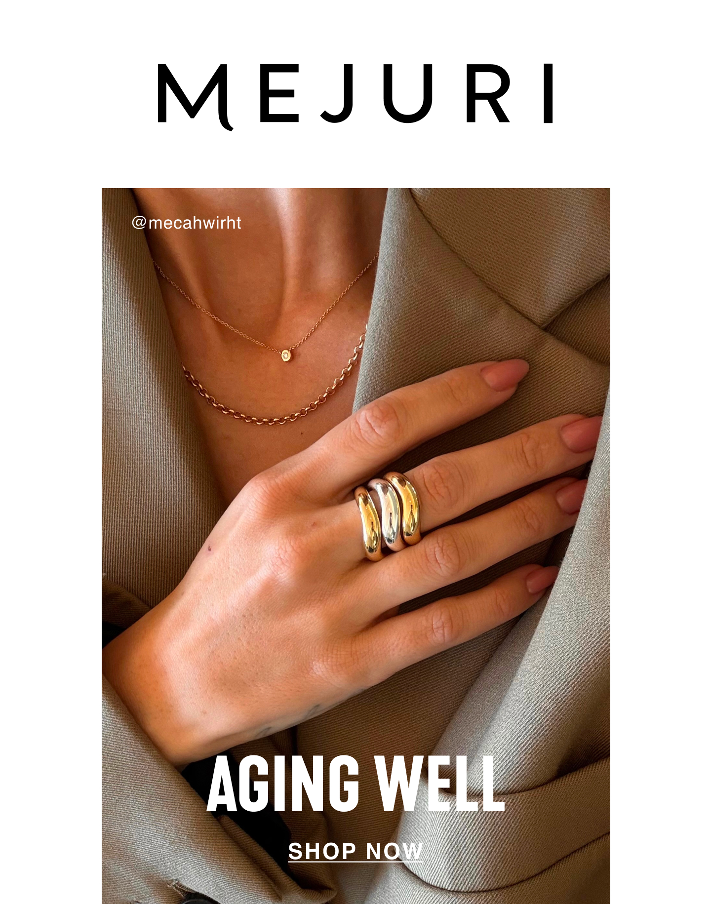 Mejuri. Aging Well. Shop Now. @mecahwirht.