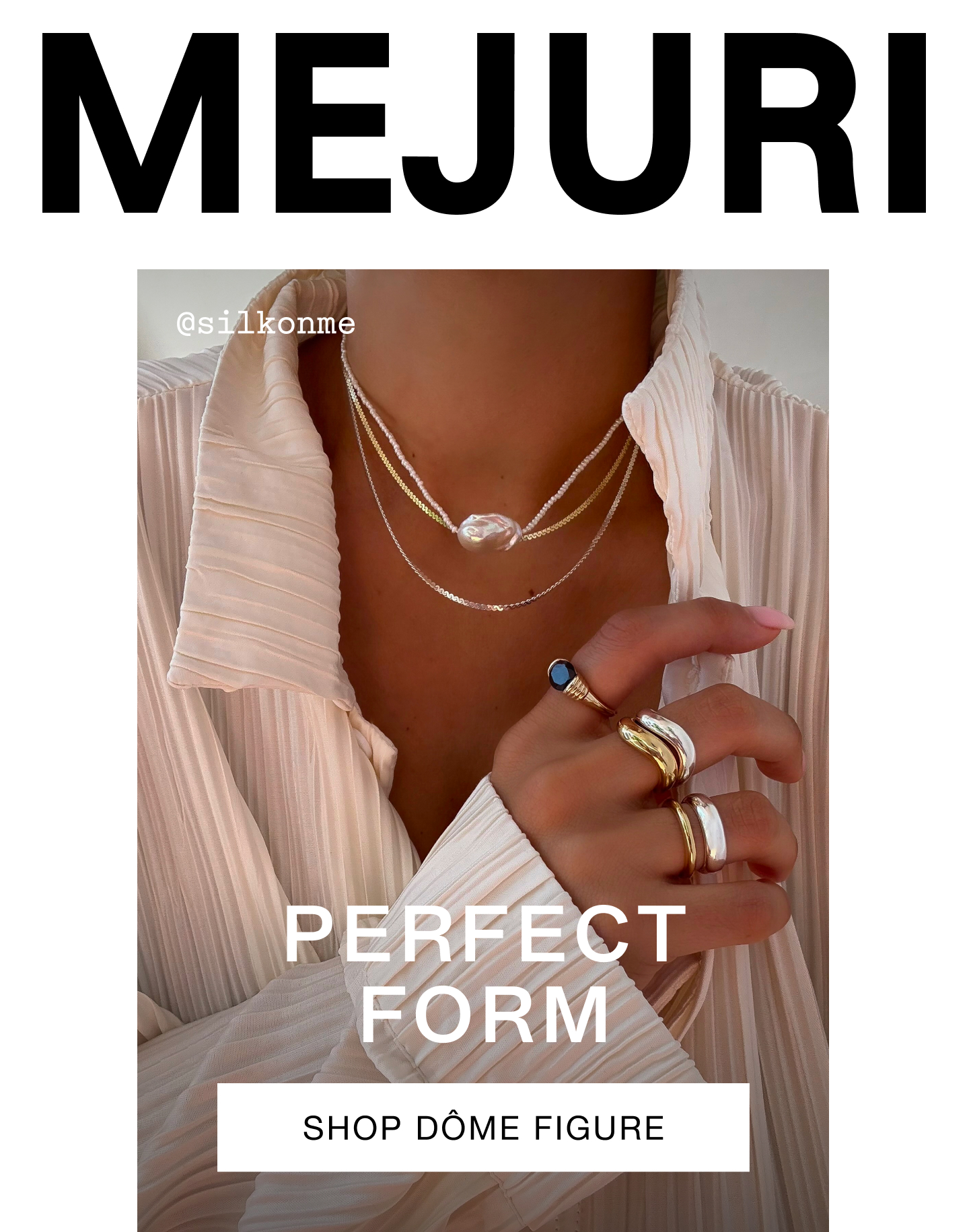 Mejuri. Perfect Form. Shop Dôme Figure. @silkonme.