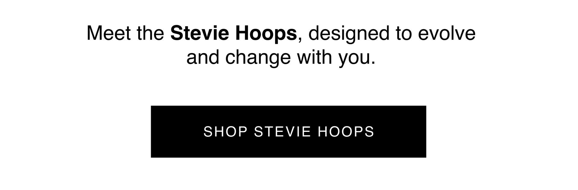 Meet the Stevie Hoops, designed to evolve and change with you.