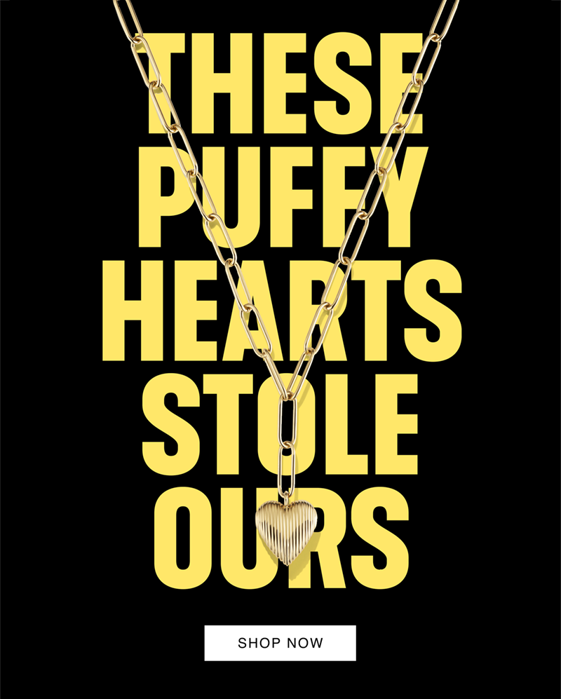 These Puffy Hearts Stole Ours. Shop Now.