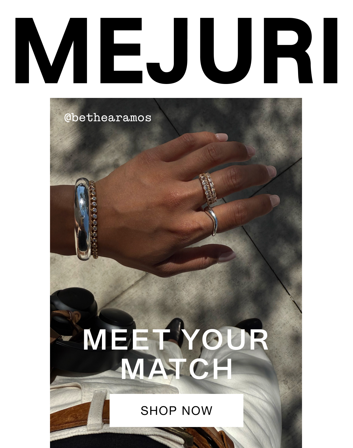 Mejuri. Meet Your Match. Shop Now. @bethearamos.