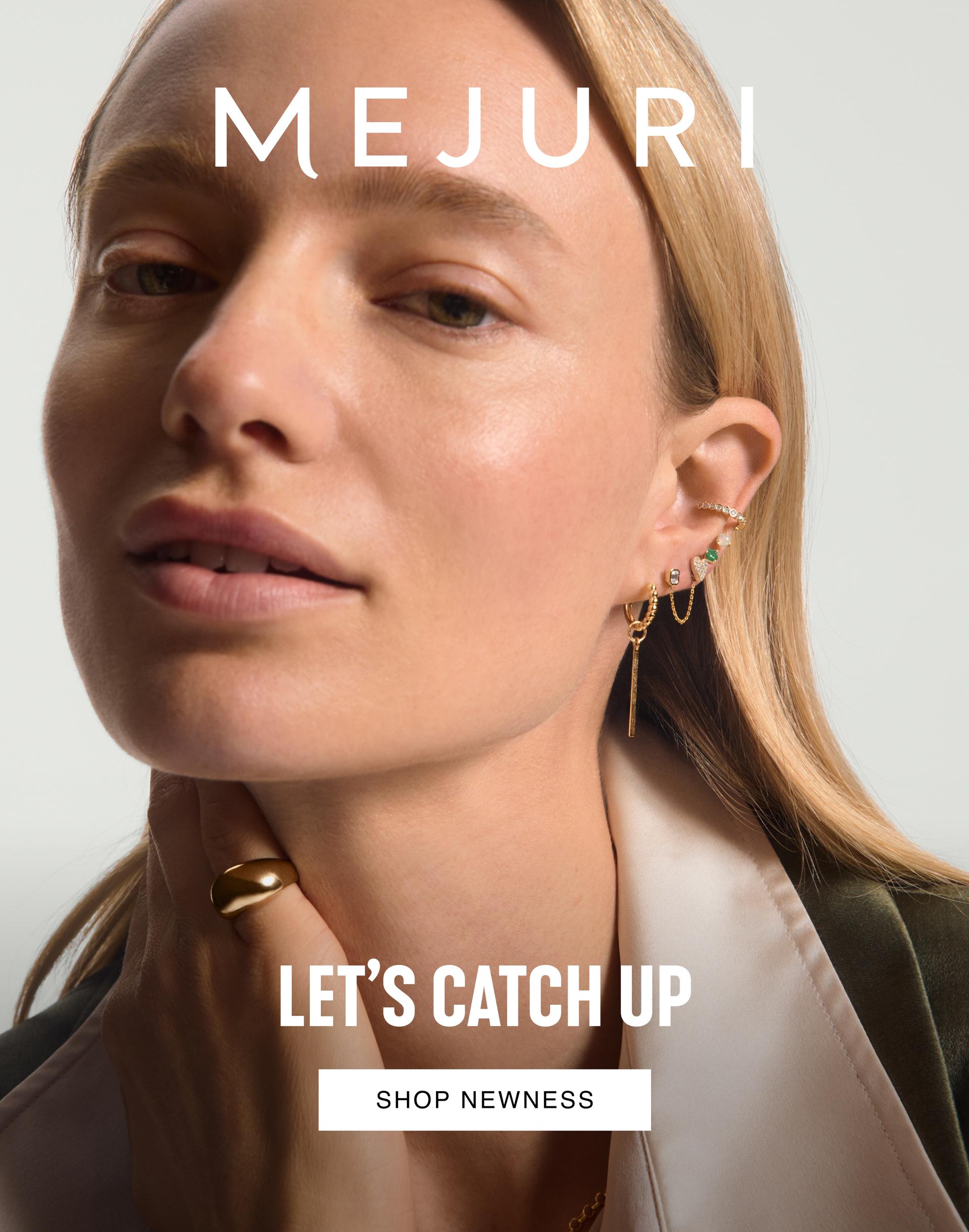 Mejuri. Let's Catch Up. Shop Newness.