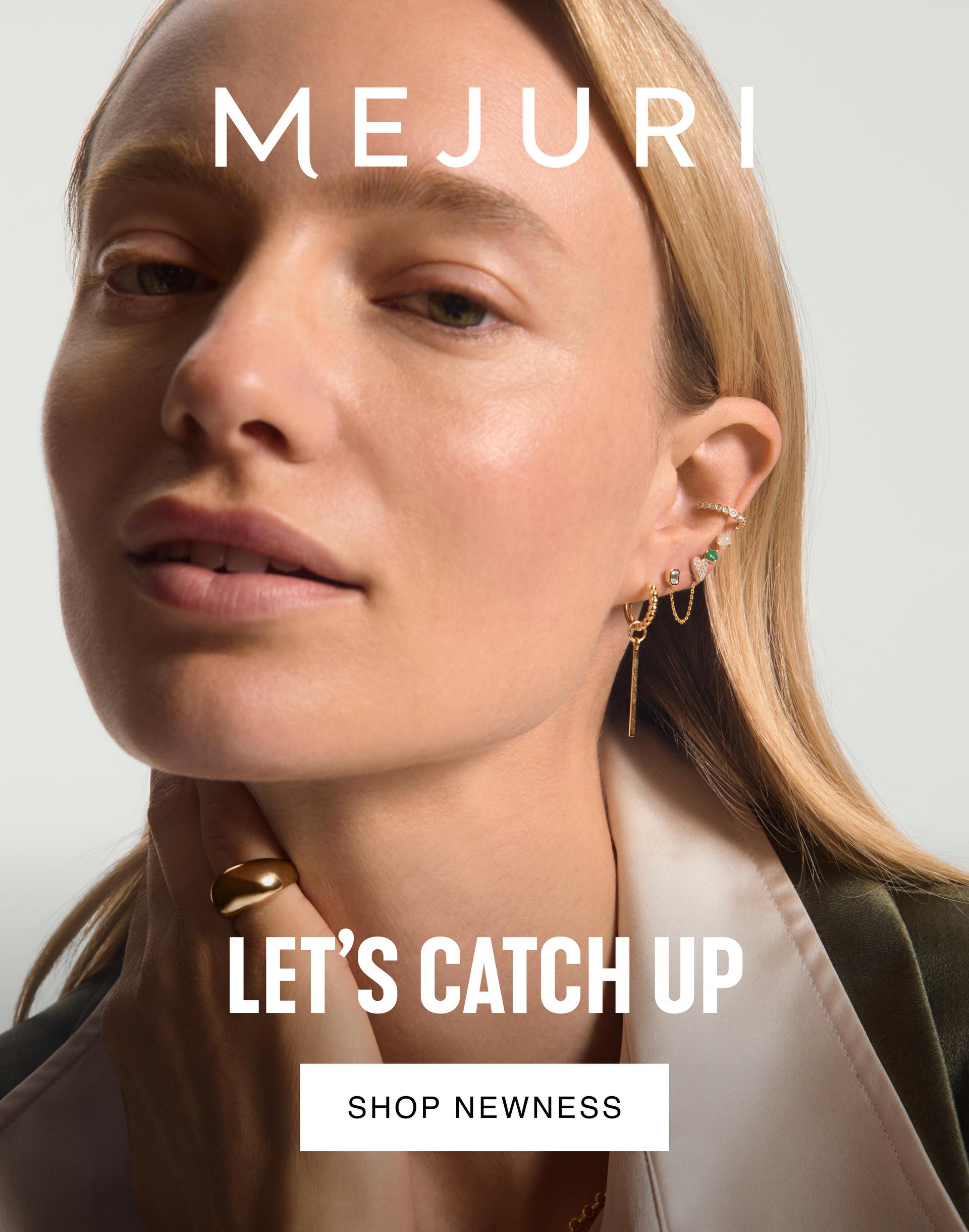 Mejuri. Let's Catch Up. Shop Newness.