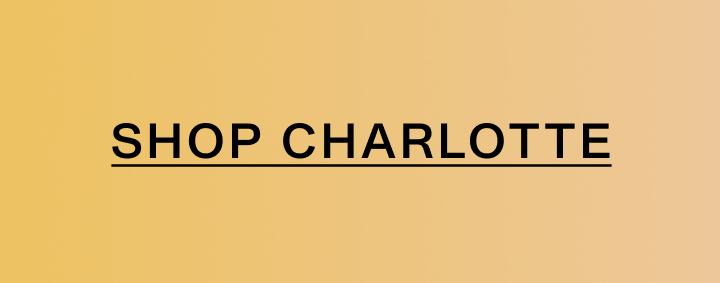 Shop Charlotte. Shop Charlotte.