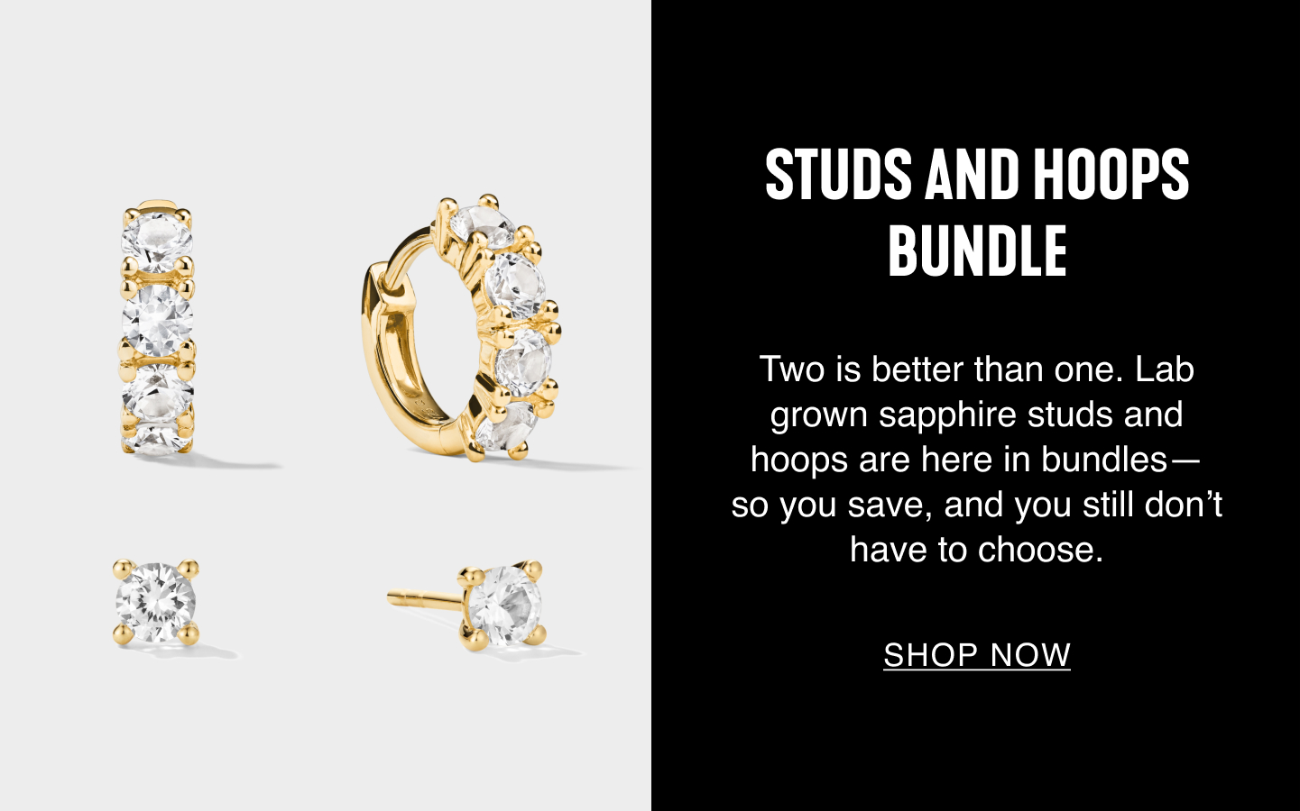 Studs And Hoops Bundle. Two is better than one. Lab grown sapphire studs and hoops are here in bundles— so you save, and you still don't have to choose. Shop Now.