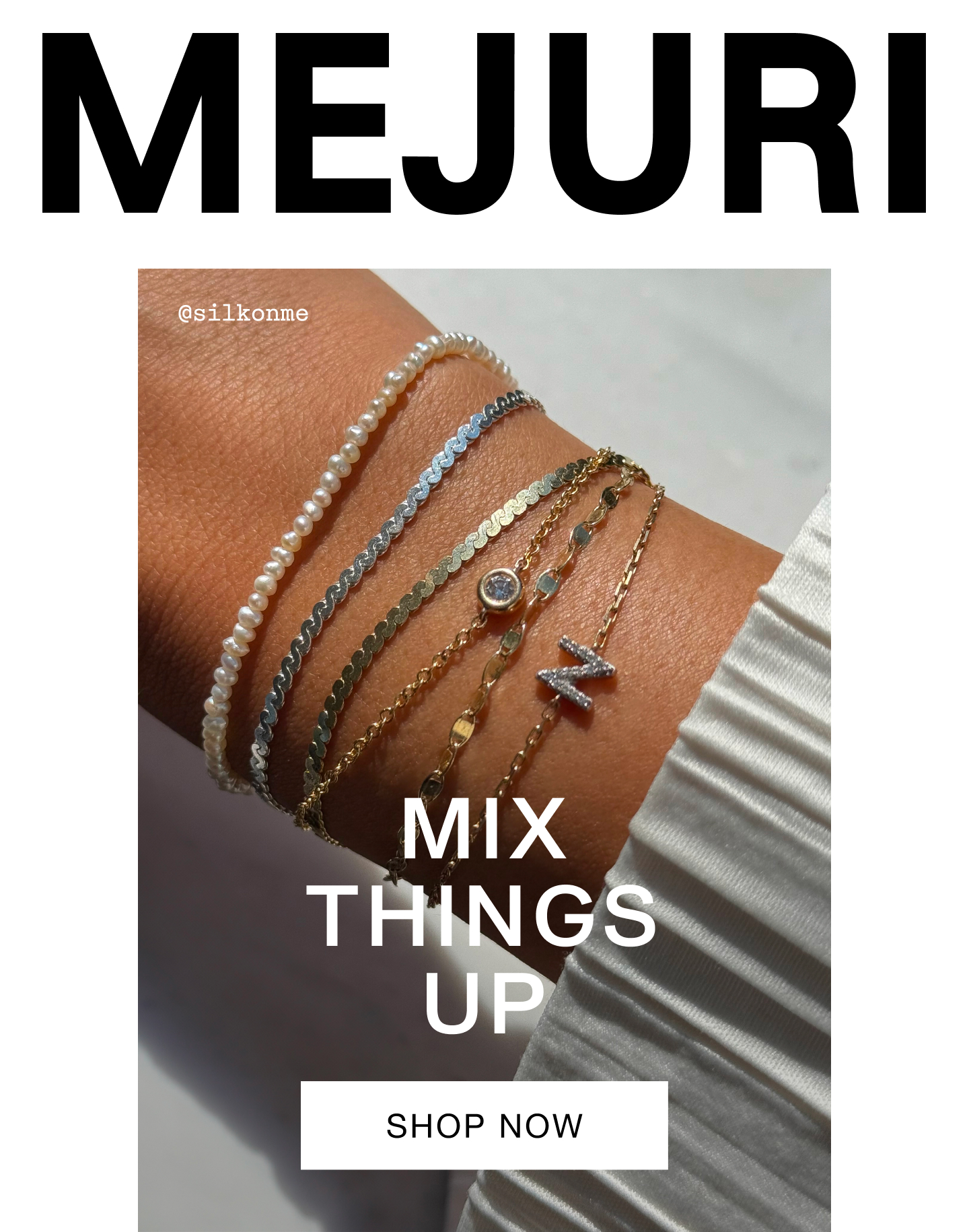 Mejuri. Mix Things Up. Shop Now. @silkonme.