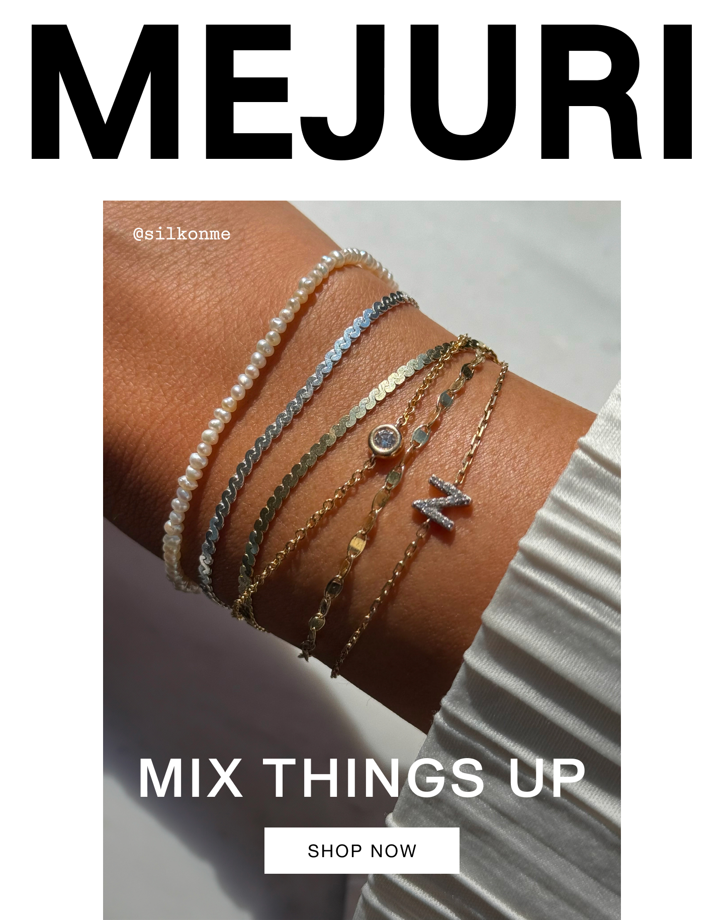 Mejuri. Mix Things Up. Shop Now. @silkonme.